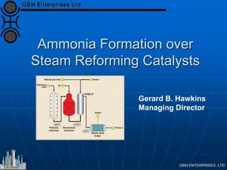 Ammonia Formation over
Steam Reforming Catalysts
Gerard B. Hawkins
Managing Director
 