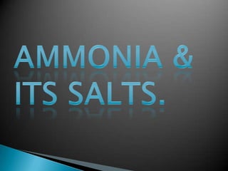 AMMONIA & ITS SALTS. 