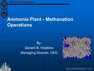 Ammonia Plant - Methanation
Operations
By:
Gerard B. Hawkins
Managing Director, CEO
 