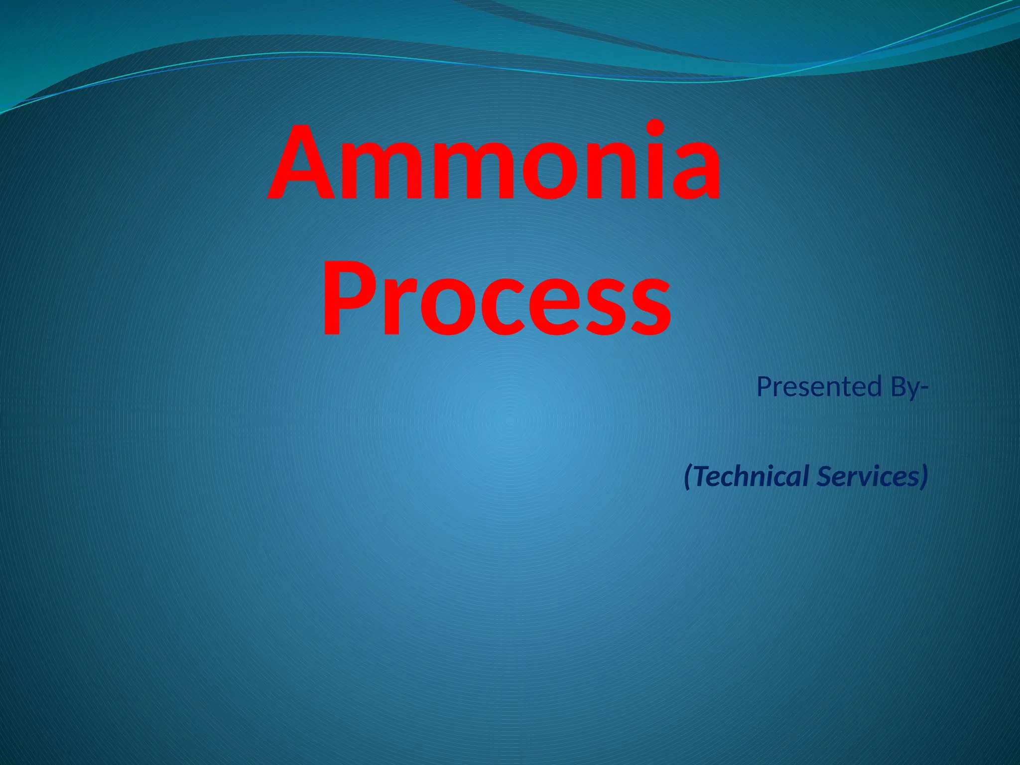 Ammonia
Process
Presented By-
(Technical Services)
 