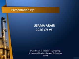 USAMA ARAIN
2016-CH-95
Presentation By:
Department of Chemical Engineering.
University of Engineering And Technology,
lahore.
 