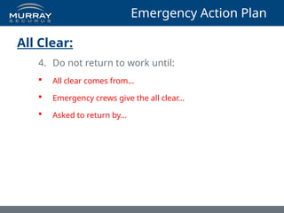 Emergency Action Plan
All Clear:
4. Do not return to work until:
 All clear comes from…
 Emergency crews give the all clear…
 Asked to return by…
 