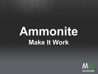 Ammonite
 Make It Work


                MM
                Ammonite
 