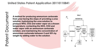PatentDocument
A method for producing ammonium carbonate
from urea having the steps of providing a urea
solution; hydrolyzing the urea solution to
produce NH3, CO2 and water vapor at a chosen
temperature; contacting the NH3, CO2 and
water vapor with an ammonium carbonate
solution; and maintaining the concentration of
ammonium carbonate between 5 and 30% by
weight by adding water to the solution.
 