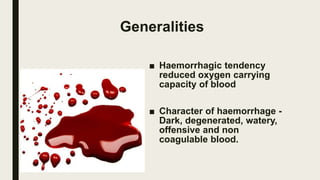 Generalities
■ Haemorrhagic tendency
reduced oxygen carrying
capacity of blood
■ Character of haemorrhage -
Dark, degenera...