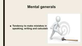 Mental generals
■ Tendency to make mistakes in
speaking, writing and calculating
 