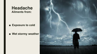Headache
Ailments from:
■ Exposure to cold
■ Wet stormy weather
 