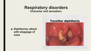 Respiratory disorders
Character and sensation:
■ Diphtheriac attack
with stoppage of
nose
 