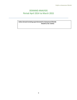 Profile on Ammonium Chloride
8
DEMAND ANALYSIS
Period April 2014 to March 2015
Indian demandincludingexportdemand for AmmoniumChloride
Around 1.2 lac tonnes
 
