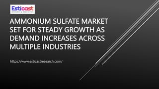 AMMONIUM SULFATE MARKET
SET FOR STEADY GROWTH AS
DEMAND INCREASES ACROSS
MULTIPLE INDUSTRIES
https://www.esticastresearch.com/
 