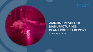 AMMONIUM SULFIDE
MANUFACTURING
PLANT PROJECT REPORT
SOURCE: IMARC GROUP
 