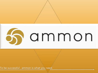 To be successful , ammon is what you need.
 