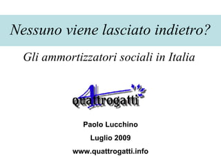 Nessuno viene lasciato indietro? Gli ammortizzatori sociali in Italia  Paolo Lucchino Luglio 2009 www.quattrogatti.info 