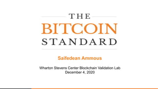 Saifedean Ammous
Wharton Stevens Center Blockchain Validation Lab
December 4, 2020
 
