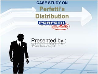 CASE STUDY ON
    Perfetti’s
   Distribution
    Strategy

Presented by :
•Prasad Kumar Nayak.
 