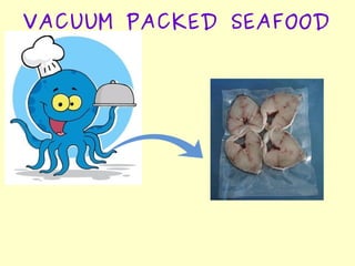 VACUUM PACKED SEAFOOD
 