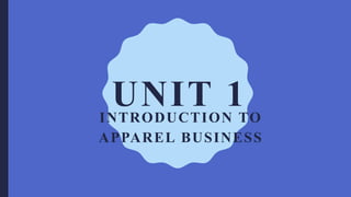 UNIT 1INTRODUCTION TO
APPAREL BUSINESS
 