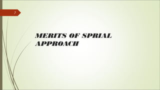 7
MERITS OF SPRIAL
APPROACH