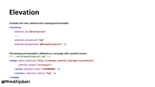 Consider this view, defined with a background drawable:
<TextView
android:id="@+id/myview"
...
android:elevation="2dp"
android:background="@drawable/myrect" />
The background drawable is defined as a rectangle with rounded corners:
<!-- res/drawable/myrect.xml -->
<shape xmlns:android="http://schemas.android.com/apk/res/android"
android:shape="rectangle">
<solid android:color="#42000000" />
<corners android:radius="5dp" />
</shape>
@MhmdAljobairi
 