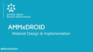 AMMxDROID
Material Design & Implementation
@MhmdAljobairi
 