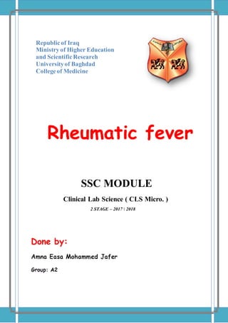SSC MODULE
Clinical Lab Science ( CLS Micro. )
Done by:
Republicof Iraq
Ministry of Higher Education
and ScientificResearch
Universityof Baghdad
Collegeof Medicine
Rheumatic fever
2 STAGE – 2017  2018
 
