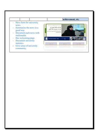 achievement, etc.
- Have form for university
  news.
- Summarize the news in a
  good way.
- Document each news with
  multimedia.
- Has welcoming page.
- Document university
  statistics.
- Give sense of university
  community.
 