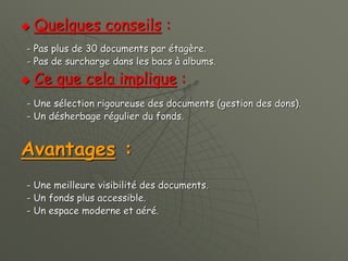  Quelques conseils :
- Pas plus de 30 documents par étagère.
- Pas de surcharge dans les bacs à albums.
 Ce que cela implique :
- Une sélection rigoureuse des documents (gestion des dons).
- Un désherbage régulier du fonds.
Avantages :
- Une meilleure visibilité des documents.
- Un fonds plus accessible.
- Un espace moderne et aéré.
 