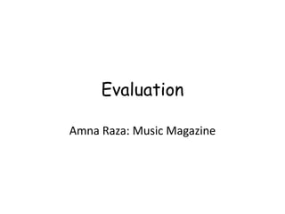 Evaluation  Amna Raza: Music Magazine  