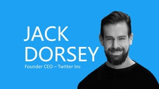 JACK
DORSEY
Founder CEO – Twitter Inc
 