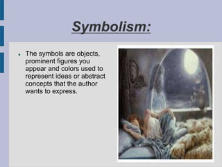 Symbolism:
 The symbols are objects,
prominent figures you
appear and colors used to
represent ideas or abstract
concepts that the author
wants to express.
 