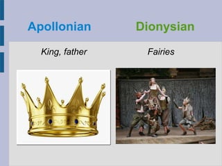 Apollonian Dionysian
King, father Fairies
 