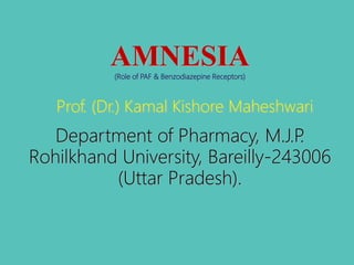 AMNESIA(Role of PAF & Benzodiazepine Receptors)
Prof. (Dr.) Kamal Kishore Maheshwari
Department of Pharmacy, M.J.P.
Rohilkhand University, Bareilly-243006
(Uttar Pradesh).
 