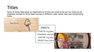 Titles 
Some of these ideas gave us inspiration as to how we could write out our titles as we 
originally wanted to write them out but it different ways rather than just handwriting 
them. 
