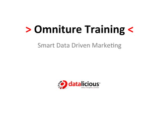 >"Omniture"Training"<"
Smart&Data&Driven&Marke.ng&
 