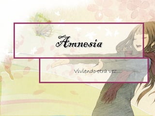 AmnesiaAmnesia
Viviendo otra vez…Viviendo otra vez…
 