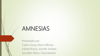 AMNESIAS
Presentado por:
Castro Garay, Mario Alfonso
Iraheta Rivera, Jennifer Andrea
Servellón Pérez, Clara Mavelin
 