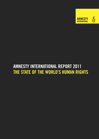 AmNesTy INTerNATIoNAl reporT 2011
THe sTATe oF THe world’s HumAN rIgHTs
 