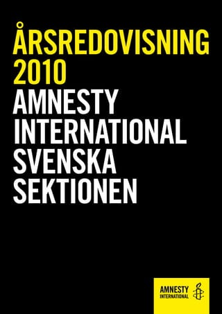 ÅRSREDOVISNING
2010
AMNESTY
INTERNATIONAL
SVENSKA
SEKTIONEN
 