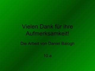 Vielen Dank für ihre Aufmerksamkeit! Die Arbeit von Daniel Balogh 10.a 