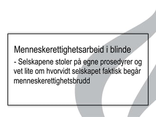 Menneskerettighetsarbeid i blinde  Selskapene stoler på egne prosedyrer og vet lite om hvorvidt selskapet faktisk begår menneskerettighetsbrudd   