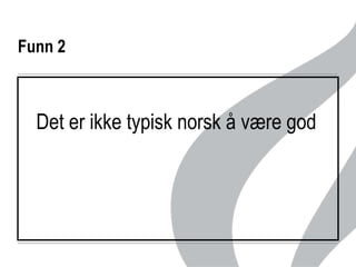 Funn 2 Det er ikke typisk norsk å være god 