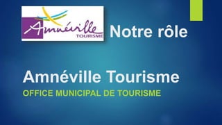 Amnéville Tourisme
OFFICE MUNICIPAL DE TOURISME
Notre rôle
 