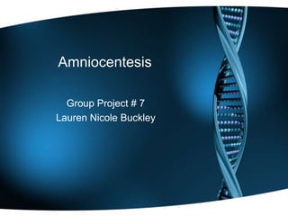 Amniocentesis

  Group Project # 7
Lauren Nicole Buckley
 
