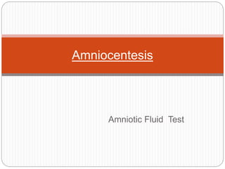 Amniotic Fluid Test
Amniocentesis
 