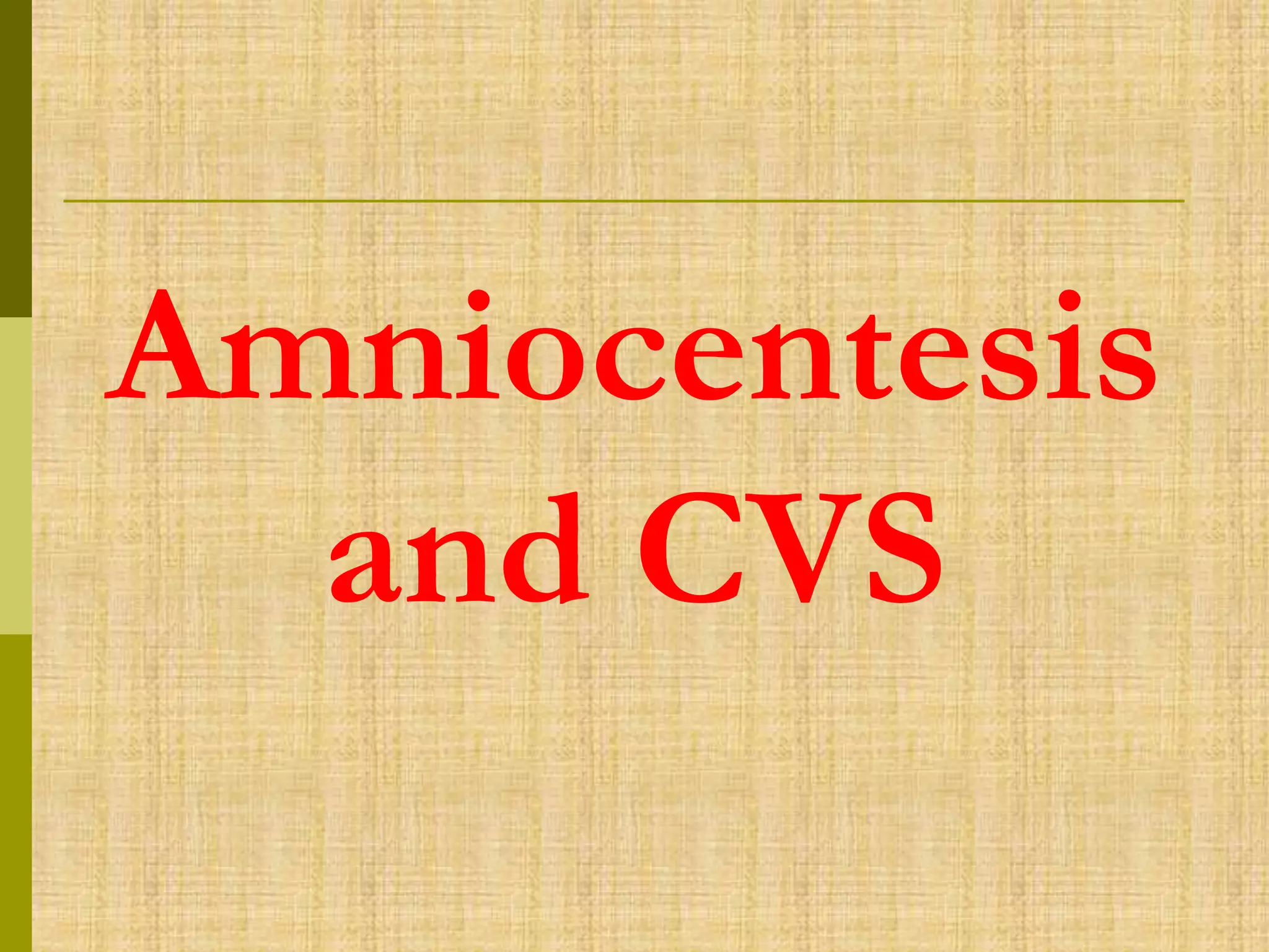 Amniocentesis
and CVS
 