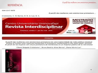 O perfil das mulheres com amniorrexe prematura...
REFERÊNCIA
 