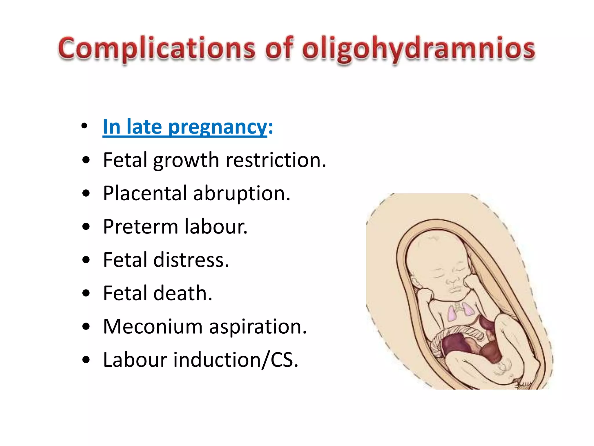 •   In late pregnancy:
•   Fetal growth restriction.
•   Placental abruption.
•   Preterm labour.
•   Fetal distress.
•   Fetal death.
•   Meconium aspiration.
•   Labour induction/CS.
 