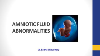 AMNIOTIC FLUID
ABNORMALITIES
Dr. Saima Chaudhary
 