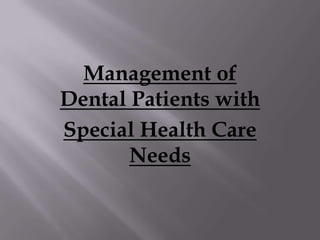 Management of
Dental Patients with
Special Health Care
Needs

 