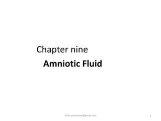 Chapter nine
Amniotic Fluid
Sinte.ambachew@gmail.com 1
 